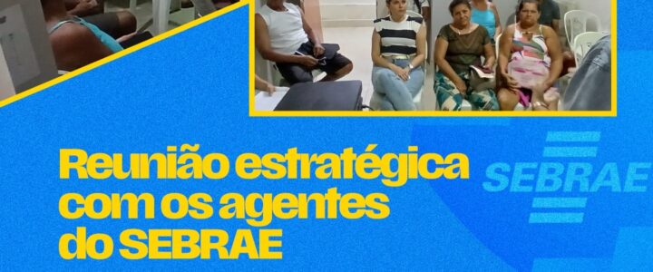 Reunião estratégica com os agentes do SEBRAE com o objetivo de alinhar